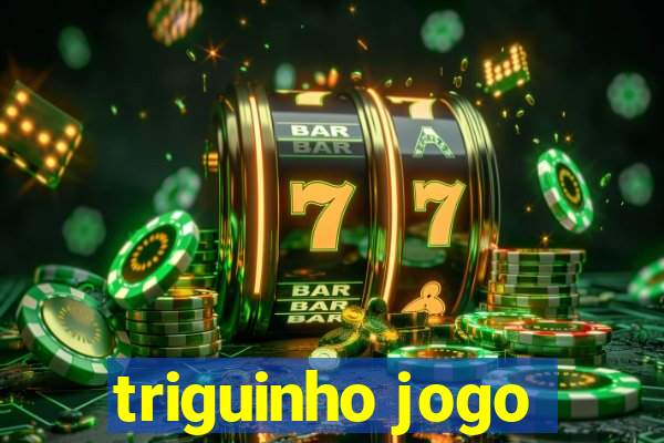 triguinho jogo